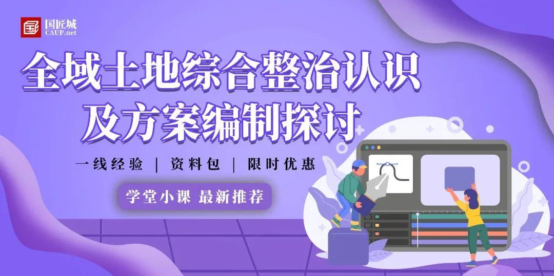 学堂上新：全域土地综合整治认识及方案编制探讨